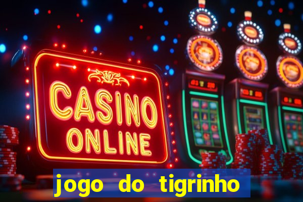 jogo do tigrinho que ganha dinheiro no cadastro